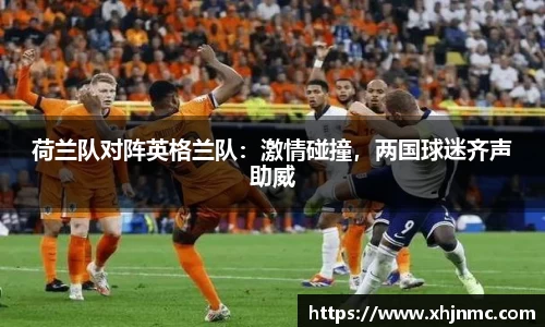 荷兰队对阵英格兰队：激情碰撞，两国球迷齐声助威