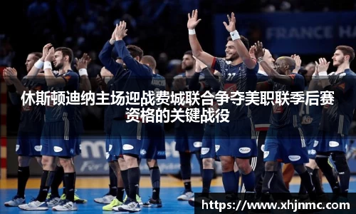 休斯顿迪纳主场迎战费城联合争夺美职联季后赛资格的关键战役