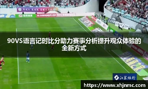 90VS语言记时比分助力赛事分析提升观众体验的全新方式