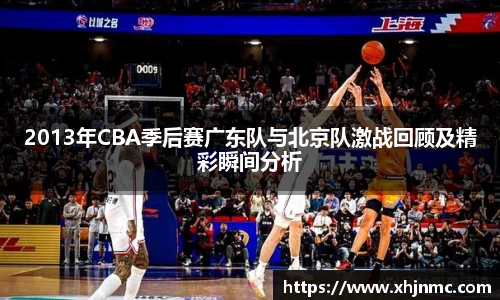 2013年CBA季后赛广东队与北京队激战回顾及精彩瞬间分析